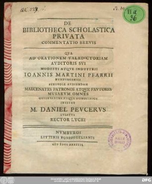 De Bibliotheca Scholastica Privata Commentatio Brevis : Qva Ad Orationem Valedictoriam Avditoris Svi Modesti Atqve Indvstrii Ioannes Martini Pfarrii Nvmbvrgensis Benevole Avdiendam Maecenates Patronos Atqve Favtores Mvsarvm Omnes Observanter Atqve Honorifce