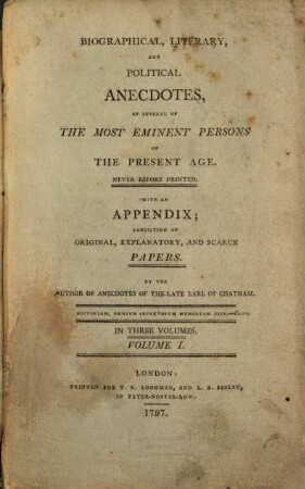 Biographical, Literary And Political Anecdotes Of Several Of The Most Eminent Persons Of The Present Age : With An Appendix, Consisting Of Original, Explanatory And Scarce Papers ; In Three Volumes. 1