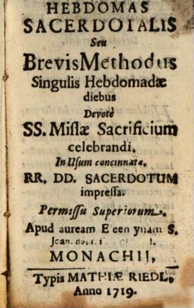 Hebdomas Sacerdotalis Seu Brevis Methodus Singulis Hebdomadae diebus Devote Ss. Missae Sacrificium celebrandi