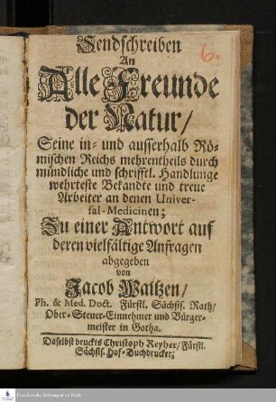 Sendschreiben An alle Freunde der Natur : Seine in- und ausserhalb Römischen Reichs mehrentheils durch mündliche und schrifftl. Handlunge wehrteste Bekandte und treue Arbeiter an denen Universal-Medicinen