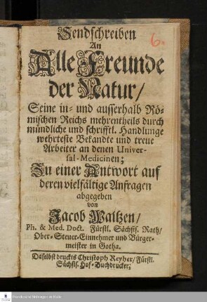 Sendschreiben An alle Freunde der Natur : Seine in- und ausserhalb Römischen Reichs mehrentheils durch mündliche und schrifftl. Handlunge wehrteste Bekandte und treue Arbeiter an denen Universal-Medicinen