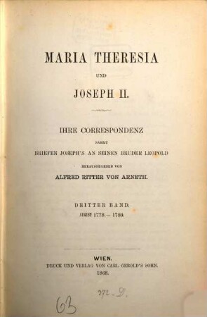 Maria Theresia und Joseph II. : ihre Correspondenz ; sammt Briefen Joseph's an seinen Bruder Leopold, 3. August 1778 - 1780