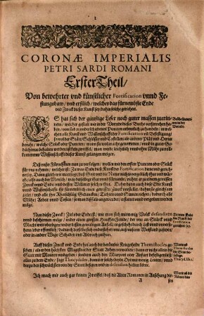 Coronae Imperialis Petri Sardi Romani Erster Theil, Das ist: Gründlicher vnd beständiger Bericht, von Fortification vnd Vestungsbaw : nach der wahren Geometrischen Kunst vnd Mathematischen Fundamenten, beydes sich selbst vor Gewalt vnd Anlauff zubeschirmen, vnd dem Feind Schaden vnd Abbruch zuthun ...