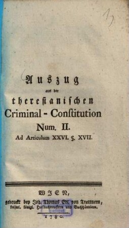 Auszug aus der theresianischen Criminal-Constitution Num. II. Ad Articulum XXVI. [Paragraphenzeichen] XVII.