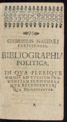 Gabrielis Naudaei Parisiensis. Bibliographia Politica. In Qua Plerique Omnes Ad Civilem Prudentiam Scriptores Qua Recensentur, Qua Diiudicantur.