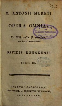 M. Antonii Mureti Opera Omnia : Ex MSS. aucta et emendata, 3
