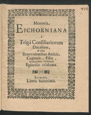 Memoria Eichorniana a Triga Consiliariorum Ducalium, & aliis Benevolentibus Amicis, Cognatis, Filiis, Honorifice, Dolenter Epicediis celebrata