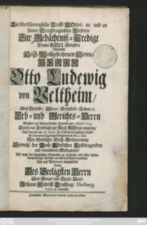 Die überschwengliche Krafft Gottes, in, und an seinen Creutztragenden Kindern Zur Gedächtniß-Predigt Den ... Otto Ludewig von Veltheim, Auf Harbcke, Ostrau ... Erb- und Gerichts-Herrn Welcher ... am 1. Martii 1714. ... ins Reich Gottes eingieng, Und darauf am 27. April. zu Ostrau beygesetzet ward, Am ... 24. Maji Bey öffentlicher Kirch-Versammlung ... vorgestellet ... Durch ... Johann Rudolff Ernsting, Harburg. Pastor zu Harbcke.