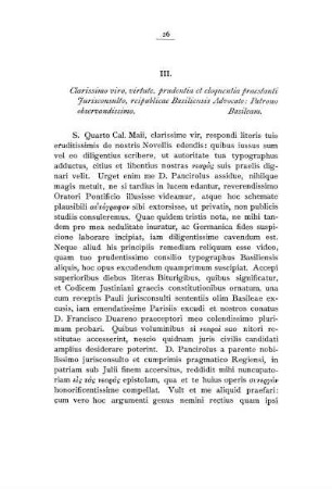 III. Clarissimo viro, virtute, prudentia et eloquentia praestanti Jurisconsulto, reipublicae Basiliensis Advocato: Patrono observandissimo. Basileam.