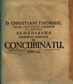 D. Christiani Thomasii, JCti &c. Facultatis Juridicae h.t. Decani, Schediasma Inaugurale Juridicvm De Concubinatu