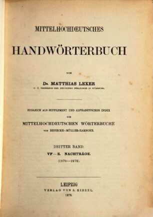 Mittelhochdeutsches Handwörterbuch : zugleich als Supplement und alphabetischer Index zum mittelhochdeutschen Wörterbuche von Benecke-Müller-Zarnecke, 3. VF - Z. Nachträge : (1876 - 1878)
