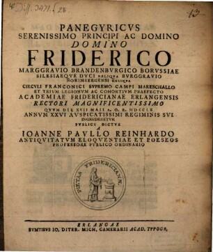 Panegyricvs Serenissimo Principi Ac Domino Domino Friderico Marggravio Brandenbvrgico Borvssiae ... Qvvm Die XVII Maii A. O. R. MDCCLX Annvm XXVI Avspicatissimi Regiminis Svi Ingrederetvr Pvblice Dictvs A Ioanne Pavllo Reinhardo Antiqvitatvm Eloqventiae Et Poeseos Professore Pvblico Ordinario