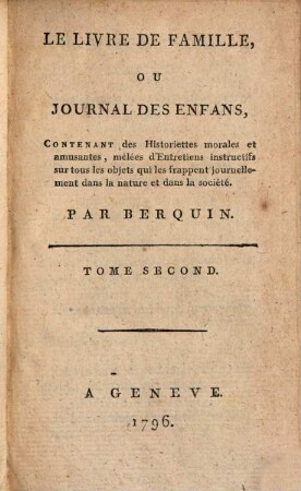 Le Livre De Famille, Ou Journal Des Enfans : Contenant des Historiettes morales et amusantes, mêlées d'Entretiens instructifs sur tous les objets qui les frappent journellement dans la nature et dans la société, 2. ... Contenant des historiettes morales et amusantes, melees d'Entretiens instructifs sur tous les objets qui les frappent journellement dans la nature et dans la societe