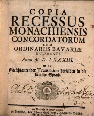 Copia Recessus Monachiensis Concordatorum Cum Ordinariis Bavariæ Anno M.D.LXXXIII. Celebrati : mit Gleichlautender Translation derselben in die deutsche Sprach