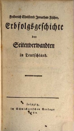 Fridr. Christ[oph] Jonath. Fischers Erbfolgsgeschichte der Seitenverwandten in Teutschland