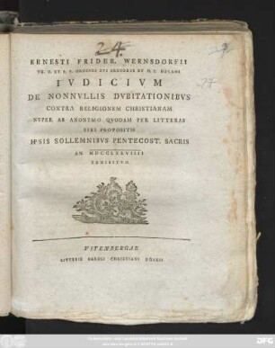 Ernesti Frider. Wernsdorfii Th. D. Et P. P. Ordinis Svi Senioris Et H. T. Decani Ivdicivm De Nonnvllis Dvbitationibvs Contra Religionem Christianam Nvper Ab Anonymo Qvodam Per Litteras Sibi Propositis Ipsis Sollemnibvs Pentecost. Sacris An. MDCCLXXVIIII Exhibitvm