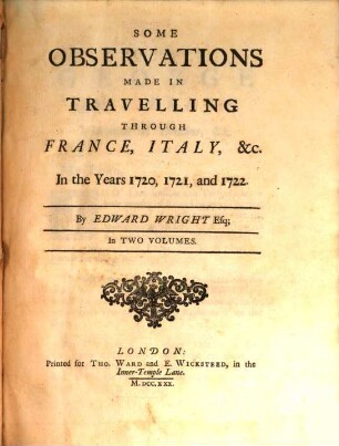 Some Observations Made In Travelling Through France, Italy &c. in the years 1720, 1721, and 1722 : In Two Volumes. 1