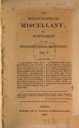 A bibliographical dictionary : containing a chronological account, alphabetically arranged, of the most curious, scarce, useful, and important books, in all departments of literature ..., 7. The bibliographical miscellany, or Supplement to the bibliographical dictionary ; 1