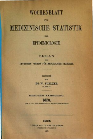 Wochenblatt für medizinische Statistik und Epidemiologie : Organ des Deutschen Vereins für Medizinische Statistik, 3. 1870, Nr. 1 - 27