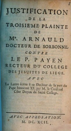 Justification de la troisième plainte de Mr. Arnauld, Docteur de Sorbonne, contre le P. Payen, recteur du college des Jesuites de Liege
