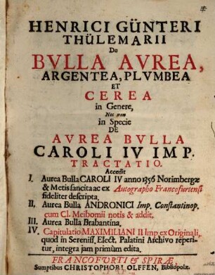 Henrici Günteri Thülemarii De Bvlla Avrea, Argentea, Plvmbea Et Cerea in Genere, Nec non in Specie De Avrea Bvlla Caroli IV Imp. Tractatio
