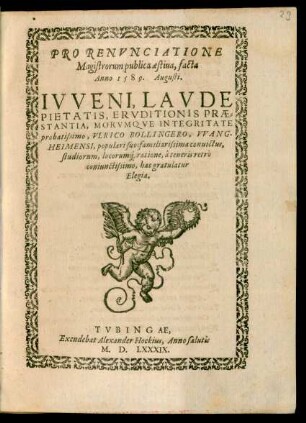 PRO RENVNCIATIONE || Magistrorum publica aestina, facta || Anno 1589. Augusti.|| IVVENI, LAVDE || PIETATIS ... VLRICO BOLLINGERO, VVANG-||HEIMENSI, ... gratulator || Elegia.||