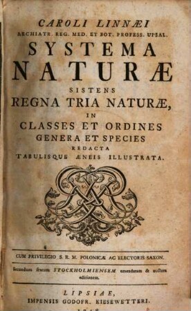 Caroli Linnaei Archiatr. Reg. Med. Et Bot. Profess. Upsal. Systema Naturae Sistens Regna Tria Naturae, In Classes Et Ordines Genera Et Species Redacta Tabulisque Aeneis Illustrata