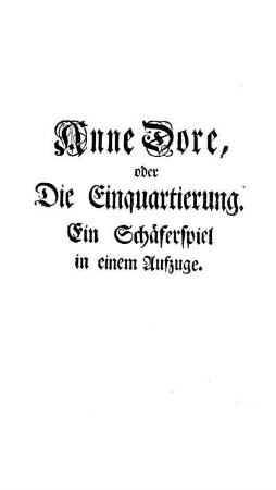 Anne Dore, oder Die Einquartierung. Ein Schäferspiel in einem Aufzuge.