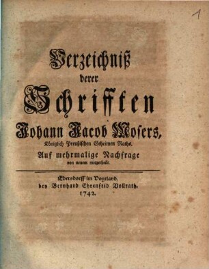 Verzeichniß derer Schrifften Johann Jacob Mosers, Königlich Preußischen Geheimen Raths