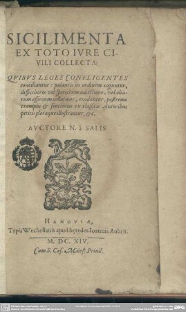 Sicilimenta Ex Toto Ivre Civili Collecta : Qvibvs Leges Confligentes conciliantur: palantes in ordinem coguntur, difficiliores vel specierum adiectione, vel aliarum affinium collatione, enodantur ...