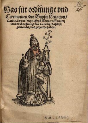 Was für ordñunge vnd Ceremonien, des Bapsts Legation, Cardinäle vnd Bischoffe zu Trient versamlet, inn der Eroffnung des Concilij, daselbst gebraucht, vnd gehalten haben