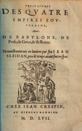 Trois livres des quatre empires souverains : assavoir de Babylone, de Perse, de Grece & de Rome