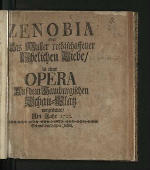 Zenobia Oder Das Muster rechtschaffener Ehelichen Liebe, : in einer Opera Auf dem Hamburgischen Schau-Platz vorgestellet/ Im Jahr 1722.