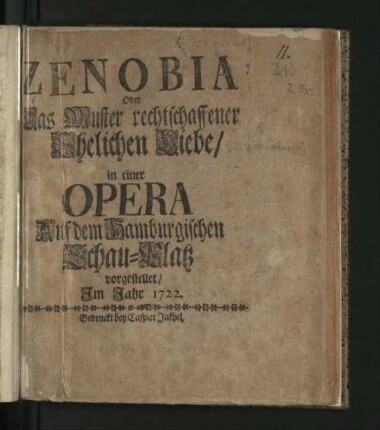 Zenobia Oder Das Muster rechtschaffener Ehelichen Liebe, : in einer Opera Auf dem Hamburgischen Schau-Platz vorgestellet/ Im Jahr 1722.
