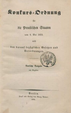 Konkurs-Ordnung für die Preußischen Staaten vom 8. Mai 1855 : nebst den darauf bezüglichen Gesetzen und Verordnungen ; mit Register