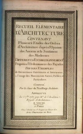 Recueil Elementaire D'Architecture, 2. 1e en 1757 et 2e en 1758: Contenant Plusieurs Etudes des Ordres d'Architecture d'aprés l'Opinion des Anciens et le Sentiment des Modernes, Differents Entrecolonnements Propres a l'Ordonnances des Façades ...