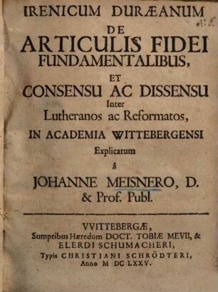 Irenicum Duraeanum de articulis fidei fundamentalibus et consensu ac dissensu inter Lutheranos ac Reformatos ...