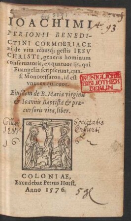 IOACHIMI || PERIONII BENEDI-||CTINI CORMOERIACE||ni de vita rebus#́[que] gestis IESV || CHRISTi, generis hominum || conseruatoris, ex quatuor ijs, qui || Euangelia scripserunt, qua-||si Monotessaron, id est || vnus ex quatuor.|| Eiusdem de B. Mariae virginis || et Ioannis Baptistae et prae-||cursoris vita, liber.||