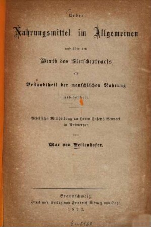Ueber Nahrungsmittel im Allgemeinen und über den Werth des Fleischextracts als Bestandtheil der menschlichen Nahrung insbesondere : briefliche Mittheilung an Herrn Joseph Bennert in Antwerpen