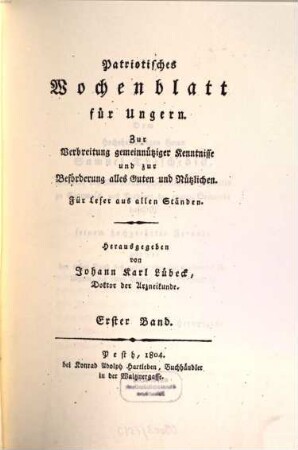 Patriotisches Wochenblatt für Ungern : zur Verbreitung gemeinnütziger Kenntnisse und zur Beförderung alles Guten und Nützlichen ; für Leser aus allen Ständen, 1 = Nr. 1 - 13. 1804