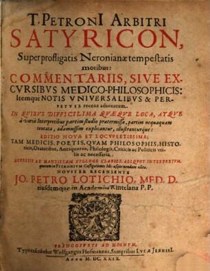 T. Petroni[i] Arbitri Satyricon : Super profligatis Neronianæ tempestatis moribus: Commentariis, Sive Excvrsibvs Medico-Philosophicis ; Itemque Notis Vniversalibvs & Perpetvis recens adornatum ...