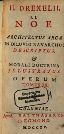 H. Drexelii S.J. ... Operum Tomus .... 20, Noe Architectus Arcae In Diluvio Navarchus Descriptus