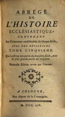 Abrégé De L'Histoire Ecclésiastique : Contenant Les événemens considérables de chaque siècle, Avec Des Refléxions, 5