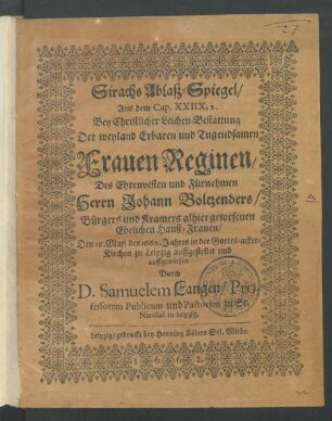 Sirachs Ablaß-Spiegel/ Aus dem Cap. XXIIX, 2. : Bey Christlicher Leichen-Bestattung Der ... Frauen Reginen/ Des ... Herrn Johann Boltzenders/ Bürgers und Kramers alhier gewesenen Ehelichen Hauß-Frauen
