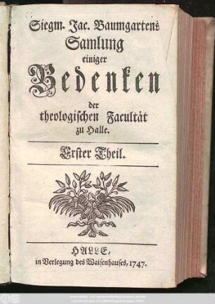 Erster Theil: Siegm. Jac. Baumgartens Samlung einiger Bedenken der theologischen Facultät zu Halle