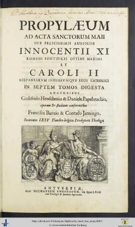 Propylaeum Ad Acta Sanctorum Maii: Acta Sanctorvm: Quotquot toto orbe coluntur, vel a catholicis scriptoribus celebrantur, quae ex Latinis & Græcis, aliarumque gentium antiquis monumentis collegit, digessit, notis illustravit Ioannes Bollandus, Societatis Iesu theologus, servata primigenia scriptorum phrasi, operam et studium contulit Godefridus Henschenius eiusdem societ. theologus ...