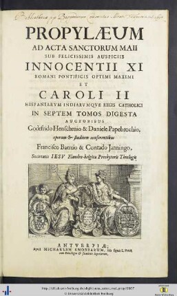 Propylaeum Ad Acta Sanctorum Maii: Acta Sanctorvm: Quotquot toto orbe coluntur, vel a catholicis scriptoribus celebrantur, quae ex Latinis & Græcis, aliarumque gentium antiquis monumentis collegit, digessit, notis illustravit Ioannes Bollandus, Societatis Iesu theologus, servata primigenia scriptorum phrasi, operam et studium contulit Godefridus Henschenius eiusdem societ. theologus ...