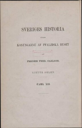 Sjette Delen.: Sveriges historia under Carl den Tolftes regering. Första Delen.