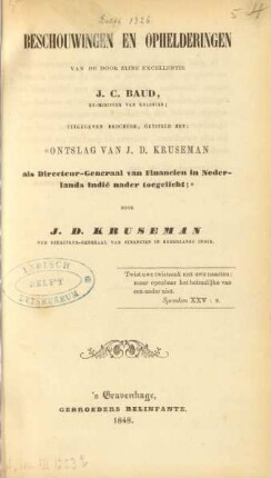 Beschouwingen en ophelderingen van de door zijne excellentie J. C. Baud, ex-minister van Koloniën, uitgegeven brochure, getiteld het: "Ontslag van J.D. Kruseman als Directeur-Generaal van Financiën in Nederlands Indië nader toegelicht"