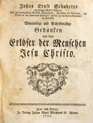 Johan Ernst Schuberts ... Vernünftige und Schriftmässige Gedanken von dem Erlöser der Menschen Jesu Christo